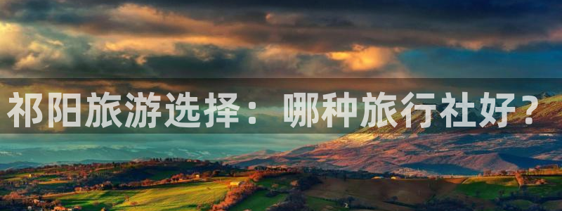 海角社区 安卓：祁阳旅游选择：哪种旅行社